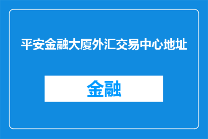 平安金融大厦外汇交易中心地址(平安金融大厦外汇交易中心的具体地址是什么？)
