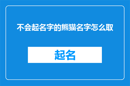 不会起名字的熊猫名字怎么取(如何为不会起名字的熊猫取一个合适的名字？)