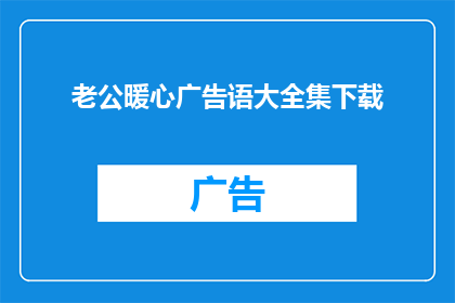 老公暖心广告语大全集下载(如何寻找并下载那些令人心动的老公暖心广告语大全？)