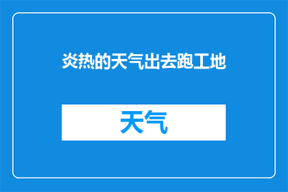 炎热的天气出去跑工地(炎热的天气下，你是否愿意外出跑工地？)