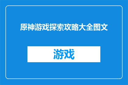 原神游戏探索攻略大全图文(原神游戏探索攻略大全图文：你准备好深入探索了吗？)