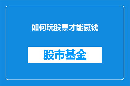 如何玩股票才能赢钱(如何掌握股票投资的诀窍以实现盈利？)