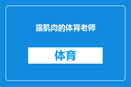露肌肉的体育老师(体育老师是否在课堂上展示肌肉？)