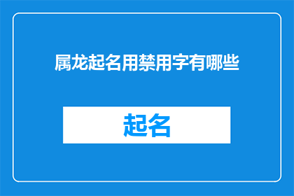 属龙起名用禁用字有哪些(属龙起名时禁用的字有哪些？)