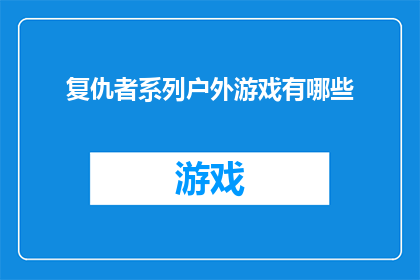 复仇者系列户外游戏有哪些(探索户外游戏的魅力：复仇者系列中有哪些不可错过的冒险？)
