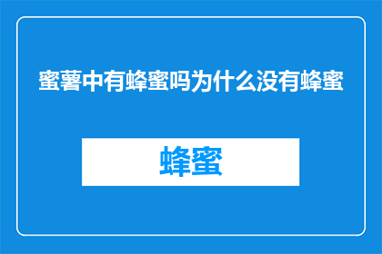 蜜薯中有蜂蜜吗为什么没有蜂蜜(为什么在蜜薯中找不到蜂蜜？这一疑问句式标题，既保留了原句的疑问语气，又通过调整结构使其符合长标题的要求)