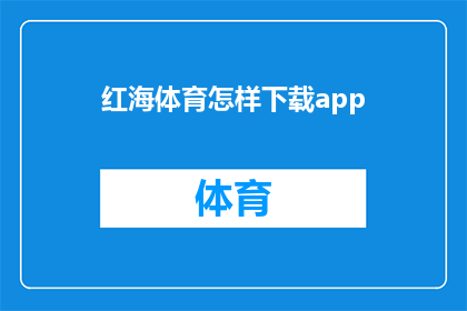 红海体育怎样下载app(如何下载红海体育应用程序？)