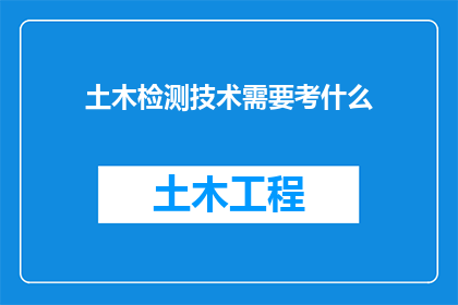 土木检测技术需要考什么(土木工程师需掌握哪些关键技能以通过专业考试？)