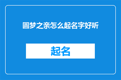 圆梦之亲怎么起名字好听(如何为圆梦之亲起一个既悦耳又富有深意的名字？)