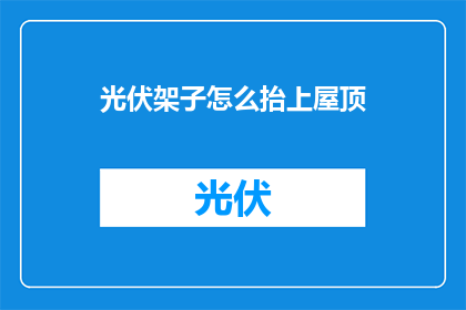 光伏架子怎么抬上屋顶(如何将光伏架子安全地抬至屋顶？)