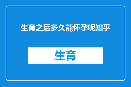 生育之后多久能怀孕呢知乎(生育后多久可以再次怀孕？)