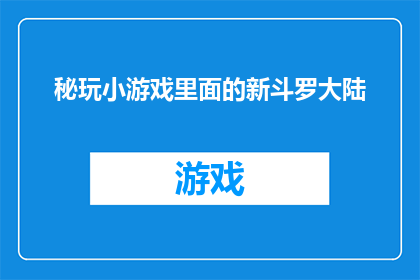 秘玩小游戏里面的新斗罗大陆(斗罗大陆新游戏秘玩中，你准备好迎接挑战了吗？)