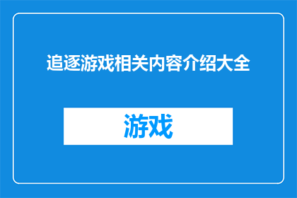 追逐游戏相关内容介绍大全(探索游戏世界的奥秘：追逐游戏大全的疑问解答)