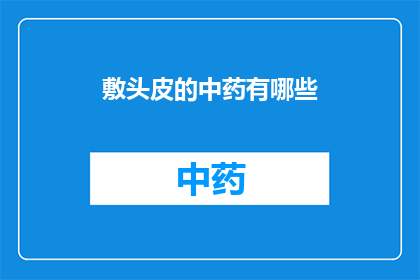 敷头皮的中药有哪些(敷头皮的中药有哪些？)