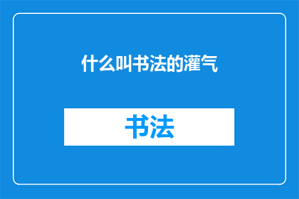 什么叫书法的灌气(书法艺术中的灌气是什么？)