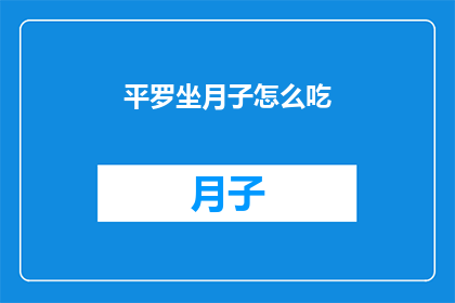 平罗坐月子怎么吃(平罗坐月子期间的饮食指南是什么？)