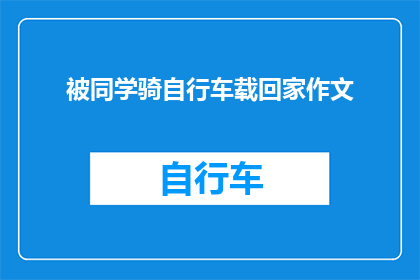 被同学骑自行车载回家作文(被同学骑自行车载回家：一段温馨的校园回忆)