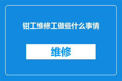 钳工维修工做些什么事情(钳工维修工究竟在做些什么事情？)