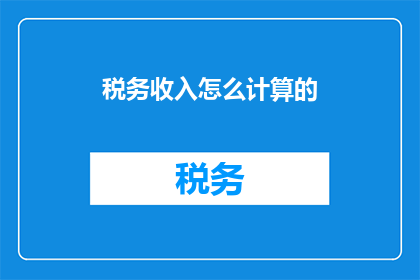 税务收入怎么计算的(如何计算税务收入？)