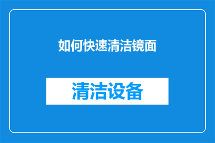 如何快速清洁镜面(如何有效且迅速清洁镜面？)