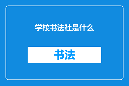 学校书法社是什么(学校书法社是什么？)