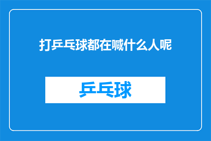 打乒乓球都在喊什么人呢(在乒乓球场上，人们常喊些什么名字？)