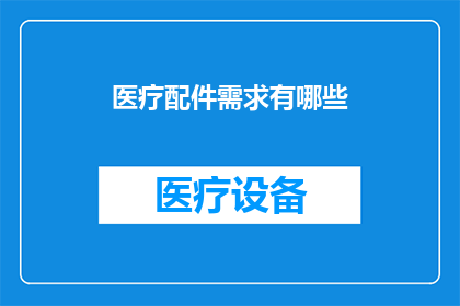 医疗配件需求有哪些(医疗配件需求有哪些？)