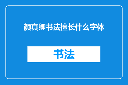 颜真卿书法擅长什么字体(颜真卿的书法艺术究竟擅长哪些字体？)