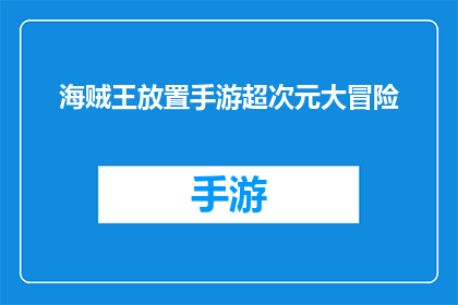 海贼王放置手游超次元大冒险(海贼王手游的超次元大冒险：你准备好迎接这场激动人心的冒险了吗？)