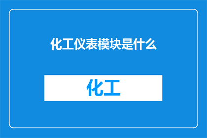 化工仪表模块是什么(化工仪表模块是什么？)
