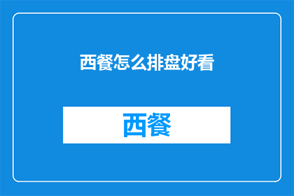 西餐怎么排盘好看(如何巧妙排盘，让西餐看起来更加诱人？)