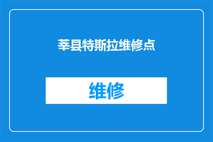 莘县特斯拉维修点(莘县特斯拉车主，您的爱车需要维修吗？寻找最近的特斯拉维修点在哪里？)