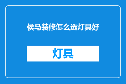 侯马装修怎么选灯具好(如何挑选适合侯马装修的灯具？)