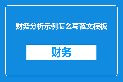 财务分析示例怎么写范文模板(如何撰写一份专业的财务分析示例范文？)