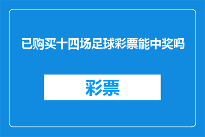 已购买十四场足球彩票能中奖吗(能否通过购买十四场足球彩票实现中奖？)