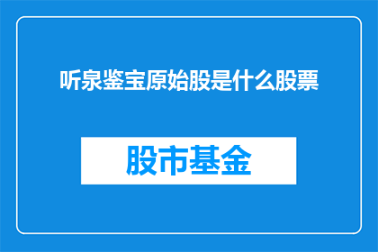 听泉鉴宝原始股是什么股票(原始股是什么？听泉鉴宝的原始股是股票吗？)