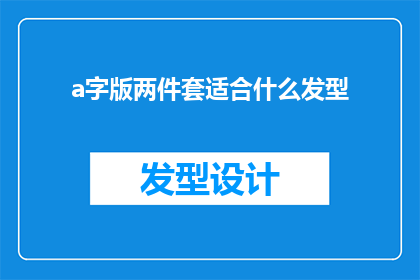 a字版两件套适合什么发型(适合什么发型的a字版两件套？)