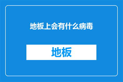 地板上会有什么病毒(地板上隐藏着哪些病毒？)