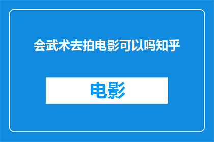 会武术去拍电影可以吗知乎(武术高手能否胜任电影拍摄？在知乎上引发热议)