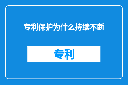专利保护为什么持续不断(专利保护为何持续不断？)