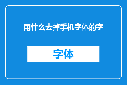 用什么去掉手机字体的字(如何有效去除手机字体中的特定文字？)