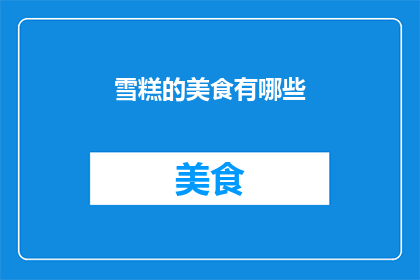 雪糕的美食有哪些(探索雪糕的多样美食：你尝试过哪些令人垂涎的美味？)
