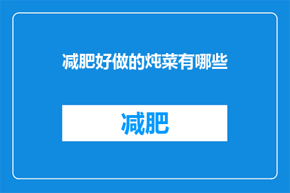 减肥好做的炖菜有哪些(有哪些减肥友好的炖菜食谱？)