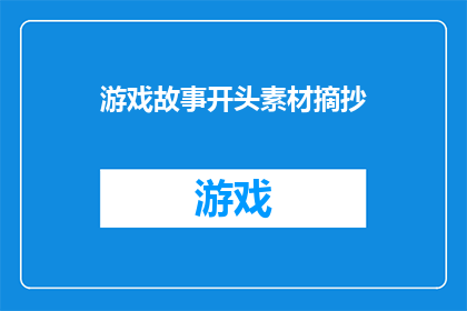 游戏故事开头素材摘抄(游戏故事开头素材的润色与扩写：如何打造引人入胜的开场？)