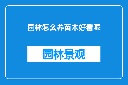 园林怎么养苗木好看呢(如何精心养护园林中的苗木，使其更加美观？)