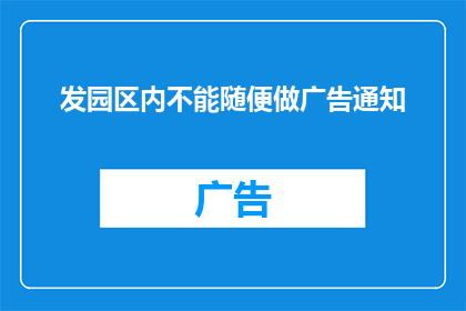 发园区内不能随便做广告通知(园区内禁止随意张贴广告通知，您对此有何看法？)