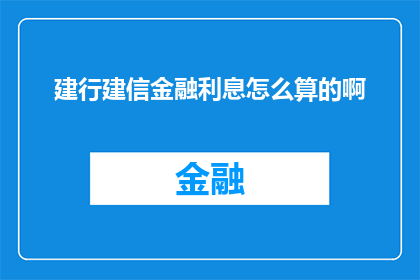 建行建信金融利息怎么算的啊(如何计算建设银行和建设银行的金融利息？)