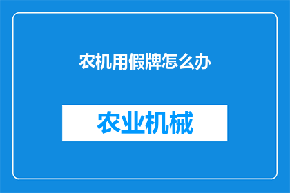 农机用假牌怎么办(农机使用假牌的法律后果是什么？)