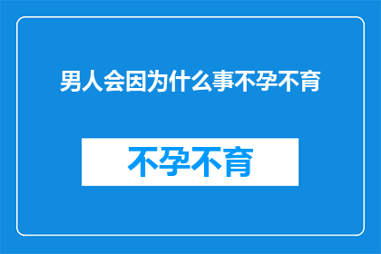男人会因为什么事不孕不育(男人会因为哪些因素导致不孕不育？)