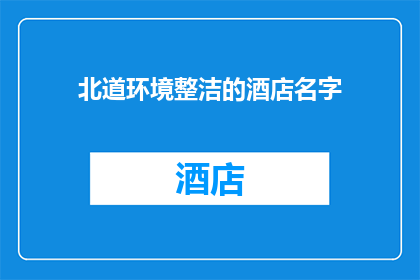 北道环境整洁的酒店名字(北道上有哪些酒店以其环境整洁而闻名？)